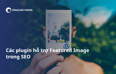 Featured Image là gì? Các plugin hỗ trợ Featured Image trong SEO